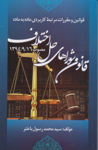 قوانین و مقررات مرتبط کاریردی ماده به ماده قانون شورای حل اختلاف مصوب 1394/9/16 اثر سیدمحمد رسول باختر