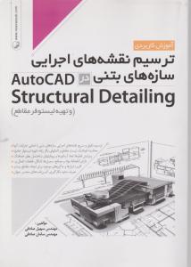 آموزش کاربردی ترسیم نقشه های اجرایی سازه های بتنی در AutoCAD Structural Detailing( و تهیه لیستوفر مقاطع) اثر صادقی
