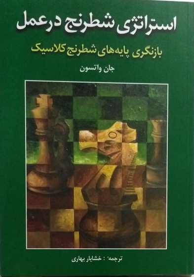 کتاب استراتژی شطرنج در عمل (بازنگری پایه های شطرنج کلاسیک) اثر جان واتسون ترجمه خشایار بهاری