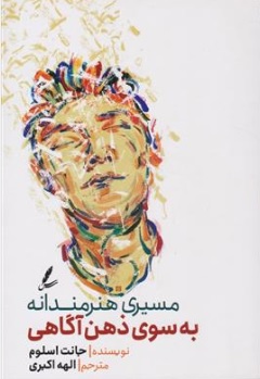 کتاب مسیری هنرمندانه به سوی ذهن آگاهی اثر جانت اسلوم ترجمه الهه اکبری نشر سایه سخن