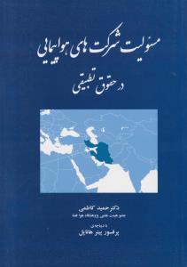 مسئولیت شرکت های هواپیمایی در حقوق تطبیقی اثر حمید کاظمی