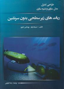 ربات های زیر سطحی بدون سرنشین طراحی - کنترل - مدلسازی و شبیه سازی اثر صبیحه ودو - پوشکین کچرو ترجمه رضا طریقی