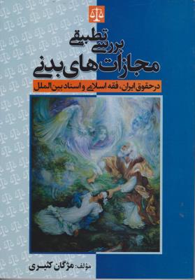 کتاب بررسی تطبیقی مجازات های بدنی (در حقوق ایران ، فقه اسلامی و اسناد بین المللی) اثر مژگان کثیری