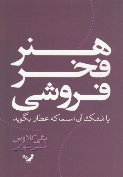 هنر فخر فروشی: یا مشک آن است که عطار بگوید اثر پگی کلاوس ترجمه حسین شهرابی