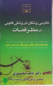 دادرسی پزشکان در پزشکی قانونی در منظر قضات باید ها و نباید های تئوریک در بستر زمان اثر بابک سمساری