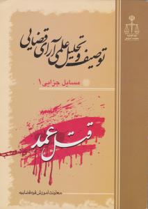 توصیف وتحلیل علمی آرای قضایی مسایل جزایی (جلد اول): قتل عمد اثر معاونت آموزش قوه قضایه