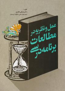 عمل و نظریه در مطالعات برنامه درسی اثر مصطفی قادری