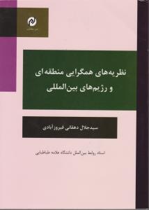 نظریه های همگرایی منطقه ای و رژیم های بین المللی اثر سید جلال دهقانی فیروزآبادی