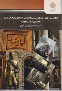 انقلاب مشروطیت و تحولات سیاسی ، اجتماعی ، اقتصادی و فرهنگی ایران تا انقراض حکومت قاجاریه اثر سید حسن قریشی کرین