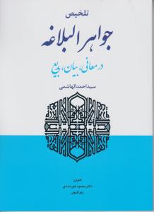 تلخیص جواهر البلاغه در معانی بیان بدیع اثر سید احمد هاشمی ترجمه محمود خورسندی