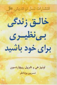 خالق زندگی بی نظیری برای خود باشید اثر لوئیز هی و شریل ریچاردسون ترجمه نسرین یزدانفر