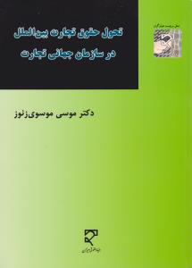 تحول حقوق تجارت بین الملل در سازمان جهانی تجارت اثر موسی موسوی زنوز