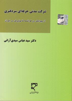 شرکت مدنی حرفه ای سر دفتری از پیدایش در فرانسه تا پذیرش در ایران اثر سید عباس سیدی آرانی