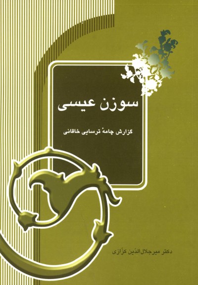 سوزن عیسی(گزارش چامه ترسایی خاقانی) اثر میرجلال الدین کزازی