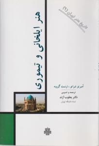 کتاب تاریخ هنر ایران (9) ؛ (هنر ایلخانی و تیموری) اثر امبرتوشراتو ترجمه یعقوب آژند