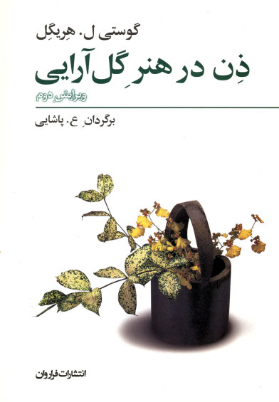 ذن در هنر گل آرایی(ویرایش دوم) اثر گوستی ل.هریگل ترجمه ع. پاشایی