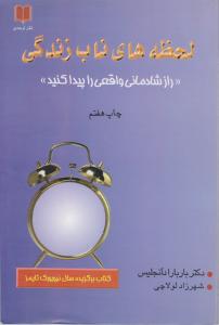 لحظه های ناب زندگی (راز شادمانی واقعی را پیدا کنید) اثر باربارا د آنجلیس ترجمه شهرزاد لولاچی