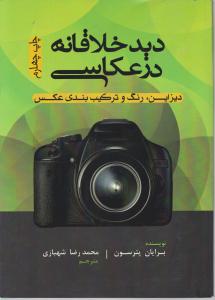 کتاب دید خلا قانه در عکاسی (دیزاین رنگ و ترکیب بندی عکس) اثر برایان پترسون ترجمه محمد رضا شهبازی