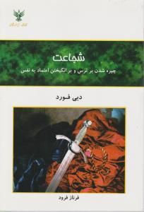 شجاعت چیره شدن بر ترس و برانگیختن اعتماد به نفس اثر دبی فورد ترجمه فرناز فرود