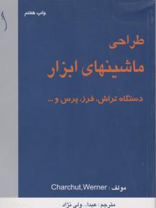 کتاب طراحی ماشینهای ابزار: دستگاه تراش ، فرز، پرس و... اثر چارشوت ترجمه خورشیدیان ولی نژاد