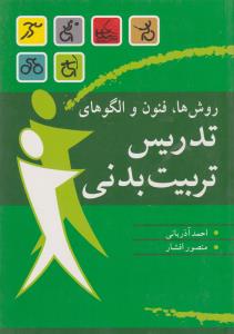 روش ها فنون و الگوهای تدریس تربیت بدنی اثر احمد آذربانی-منصور افشار
