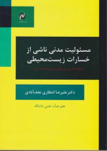 مسئولیت مدنی ناشی از خسارات زیست محیطی مطالعه تطبیقی در ایران و اتحادیه اروپا اثر علیرضا انتظاری نجف آبادی