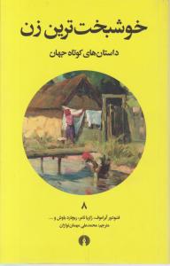 خوشبخت ترین زن (داستان کوتاه جهان) اثر فئودور آبراموف زکریا تامر ریچارد باوش  ترجمه محمد علی مهمان نوازان