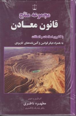 مجموعه منقح قانون معادن با آخرین اصلاحات  و الحاقات به همراه دیگر قوانین و آیین نامه های کاربردی اثر مطهره ناظری