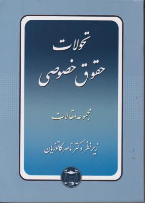 کتاب تحولات حقوق خصوصی (مجموعه مقالات زیر نظر دکتر ناصر کاتوزیان) اثر دکتر ناصر کاتوزیان