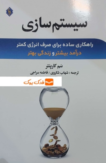 کتاب سیستم سازی ( راهکاری ساده برای صرف انرژی کمتر درآمد بیشتر و زندگی بهتر ) اثر سم کارپنتر ترجمه شهاب شکروی ناشر انتشارات نخبه سازان