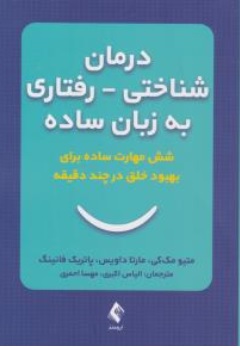 کتاب درمان شناختی - رفتاری به زبان ساده ( شش مهارت ساده برای بهبود خلق در چند دقیقه ) اثر متیومک کی مارتادیویس ترجمه الیاس اکبری نشر ارجمند