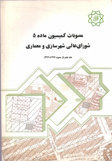 کتاب مصوبات کمیسین ماده 5 شورای عالی شهر سازی و معماری  جلد هفتم از مصوبه 366 تا 426 شهرداری تهران