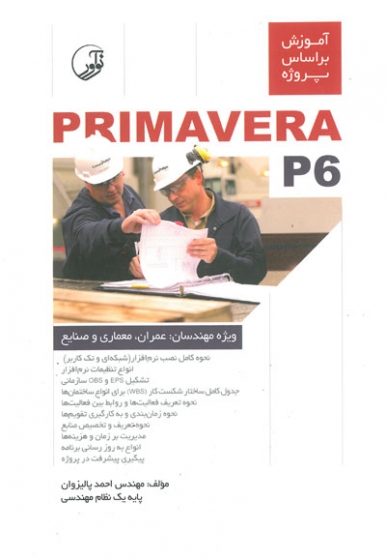 آموزش بر اساس پروژه PRIMAVERA P6 ویژه مهندسان عمران، معماری و صنایع اثر پالیزوان