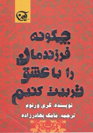 چگونه فرزندمان را با عشق تربیت کنیم اثر گری ورنوم ترجمه مامک بهادرزاده