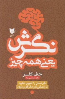 نگرش یعنی همه چیز (نگرشتان را تغییر دهید تا زندگی تان دگرگون شود) اثر جف کلر ترجمه نگار عباس نژاد