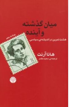 کتاب میان گذشته و آینده ( هشت تمرین در اندیشه ی سیاسی ) اثر هاناآرنت ترجمه سعیدمقدم نشر اختران