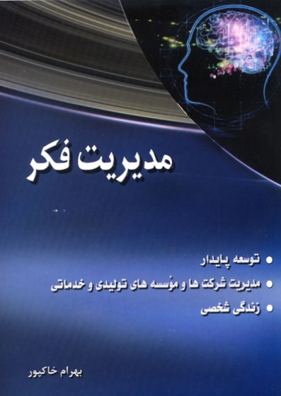 کتاب مدیریت فکر (توسعه پایدار، مدیریت شرکت ها و موسسه های تولیدی و خدماتی، زندگی شخصی) اثر بهرام خاکپور ناشر فدک ایساتیس