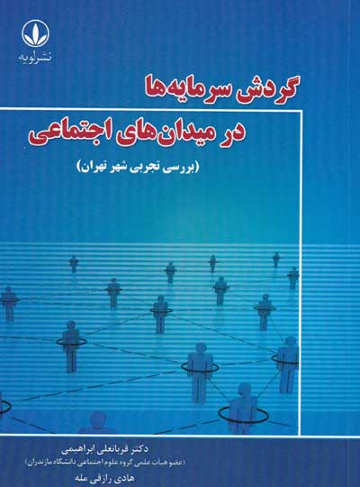 گردش سرمایه ها در میدان های اجتماعی( بررسی تجربی شهر تهران) اثر قربانعلی ابراهیمی