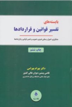 بایسته های تفسیر قوانین و قراردادها(متدولوژی، اصول، مبانی تدوین تصویب و تفسیر) اثر بهرام بهرامی