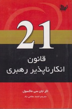 21 قانون انکار ناپذیر رهبری اثر جان سی ماکس ول ترجمه احمد مقامی راد نشر تالیف