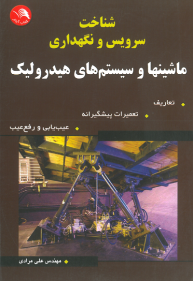 شناخت و سرویس و نگهداری ماشینها وسیستم های هیدرولیک: تعاریف، تعمیرات پیشگیرانه، عیب یابی و رفع عیب اثر مرادی