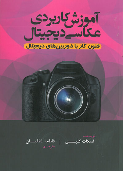 آموزش کاربردی عکاسی دیجیتال: فنون کار با دوربین های دیجیتال