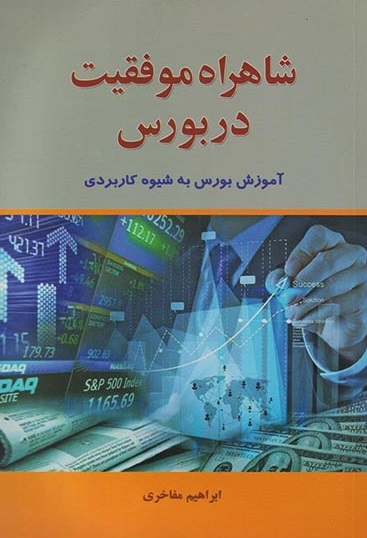 کتاب شاهراه موفقیت در بورس (آموزش بورس به شیوه کاربردی) اثر ابراهیم مفاخری