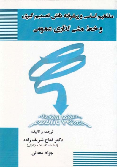 مفاهیم اساسی و پیشرفته دانش تصمیم گیری و خط مشی گذاری عمومی اثر فتاح شریف زاده