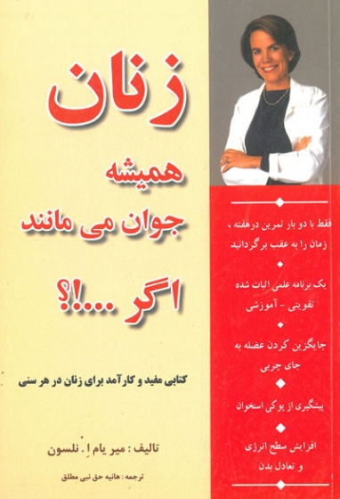 زنان همیشه جوان می مانند اگر...!؟: کتابی مفید و کارآمد برای زنان در هر سنی اثر نلسون ترجمه حق نبی مطلق