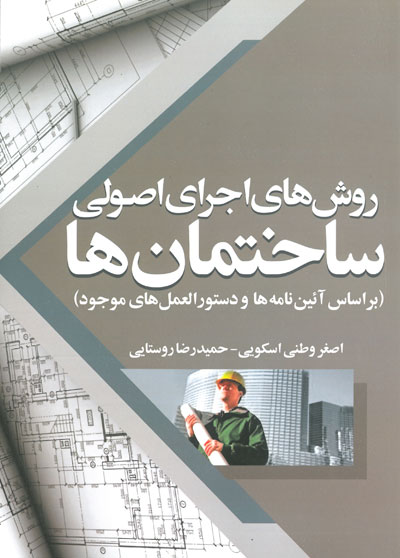 روش های اجرای اصولی ساختمان ها: براساس آئین نامه ها و دستورالعمل های موجود اثر اصغر وطنی اسکویی