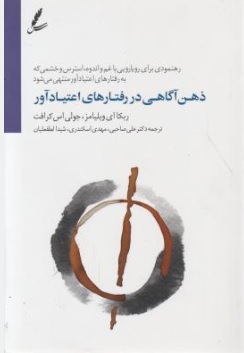 ذهن آگاهی در رفتارهای اعتیاد آور (رهنمودی برای رویارویی با غم و اندوه استرس و خشمی که به رفتارهای اعتیاد آور منتهی می شود) اثر ربکا ایی ویلیامز ترجمه علی صاحبی نشر سایه سخن