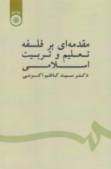 کتاب مقدمه ای برفلسفه تعلیم و تربیت اسلامی ( کد : 1539 ) اثر سیدکاظم اکرمی نشر سمت