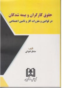 کتاب حقوق کارگران و بیمه شدگان در قوانین و مقررات کار و تامین اجتماعی اثر صادق قنواتی نشر مجمع علمی و فرهنگی مجد