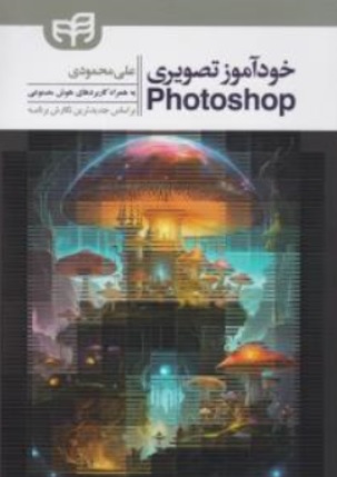 کتاب خود آموز تصویری PHOTOSHOP ( فتوشاپ به همراه کاربردهای هوش مصنوعی ) اثر علی محمودی نشر دانشگاهی کیان